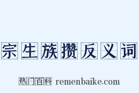 宗生族攒反义词是什么意思的图片